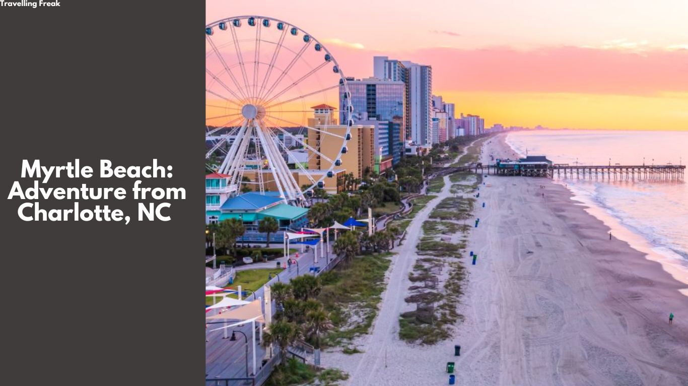 Myrtle Beach: The Closest Beach Adventure from Charlotte, NC Airport (4 Historical Facts)